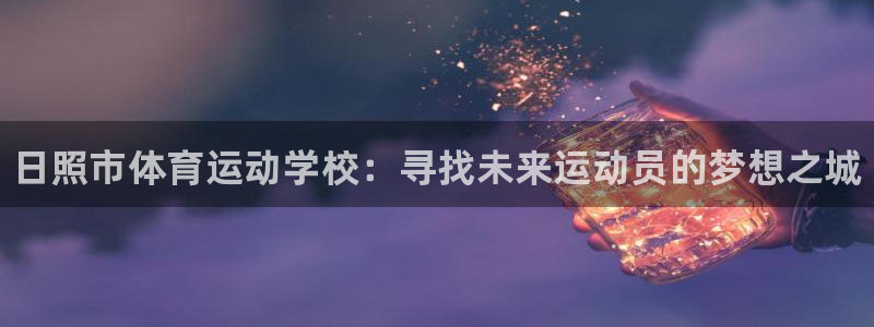 注册vsport体育官方正版app：日照市体育运动学校：寻找