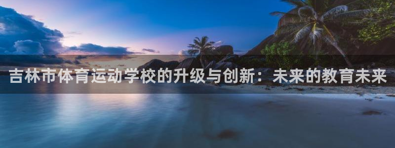 注册vsport体育官方正版app：吉林市体育运动学